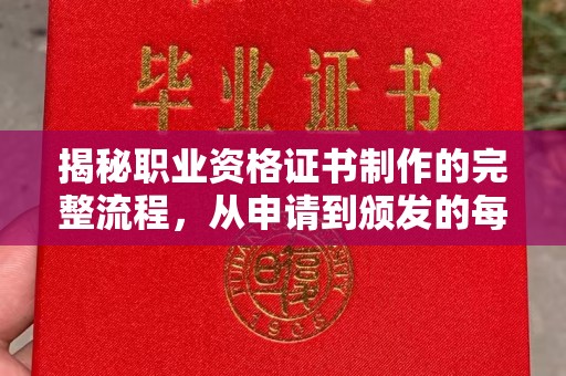 含山揭秘职业资格证书制作的完整流程，从申请到颁发的每一步
